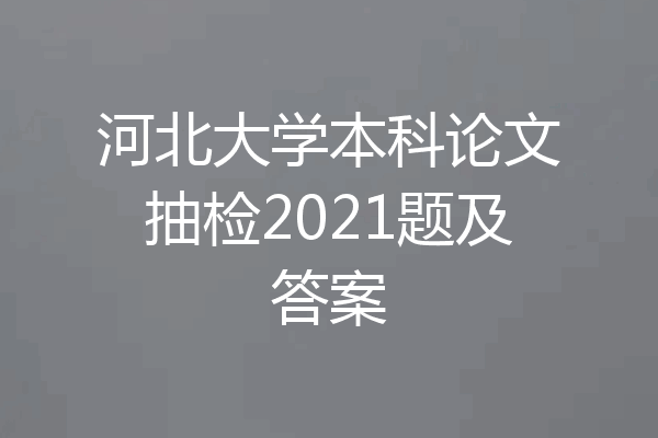 河北大学本科论文抽检2021题及答案