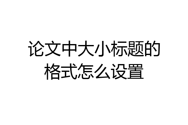 论文中大小标题的格式怎么设置