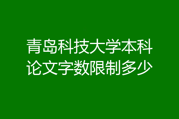 青岛科技大学本科论文字数限制多少