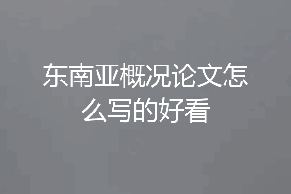 东南亚概况论文怎么写的好看
