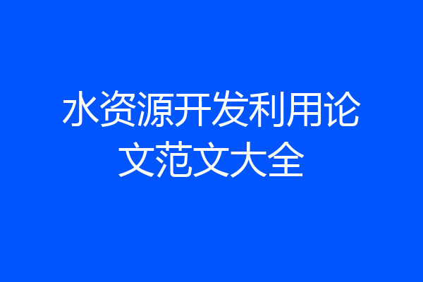 水资源开发利用论文范文大全