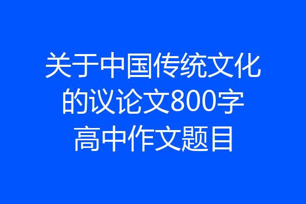关于中国传统文化的议论文800字高中作文题目