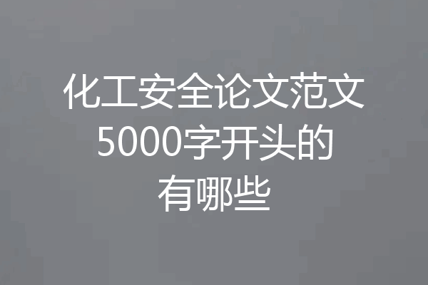 化工安全论文范文5000字开头的有哪些