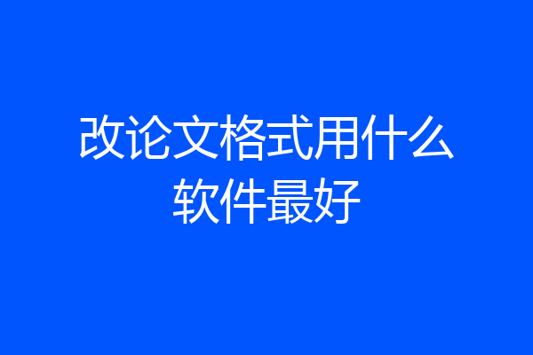 改论文格式用什么软件最好