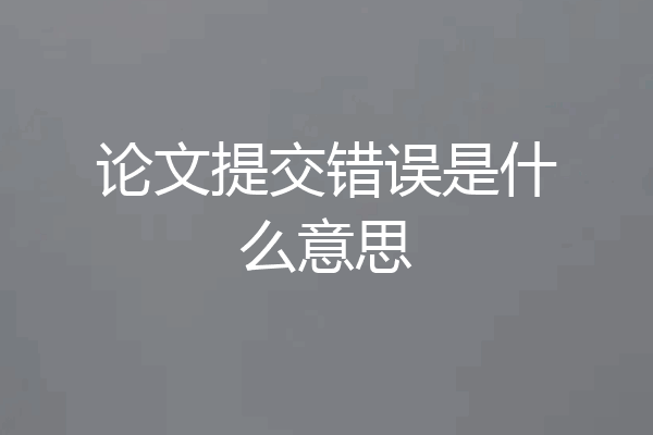 论文提交错误是什么意思