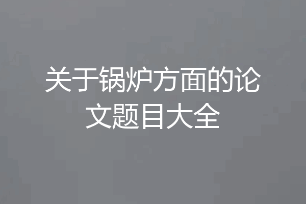 关于锅炉方面的论文题目大全