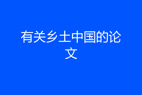 有关乡土中国的论文