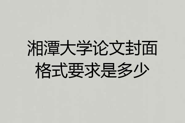 湘潭大学论文封面格式要求是多少