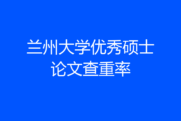 兰州大学优秀硕士论文查重率