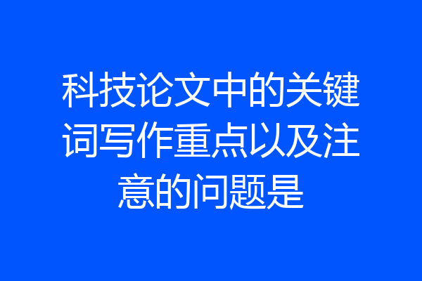 科技论文中的关键词写作重点以及注意的问题是