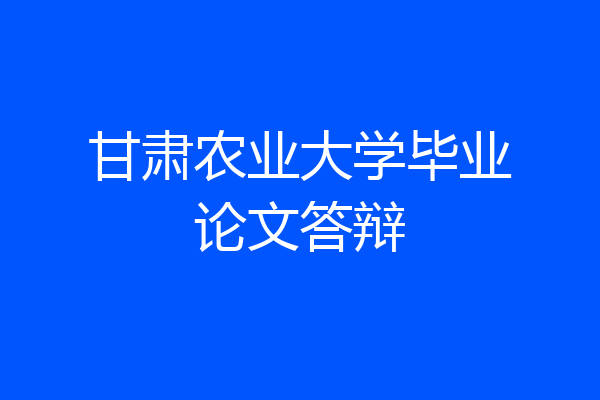 甘肃农业大学毕业论文答辩