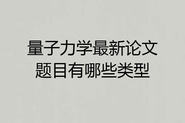 量子力学最新论文题目有哪些类型
