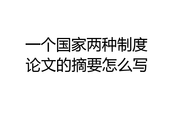 一个国家两种制度论文的摘要怎么写