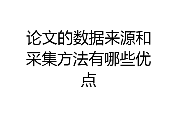 论文的数据来源和采集方法有哪些优点