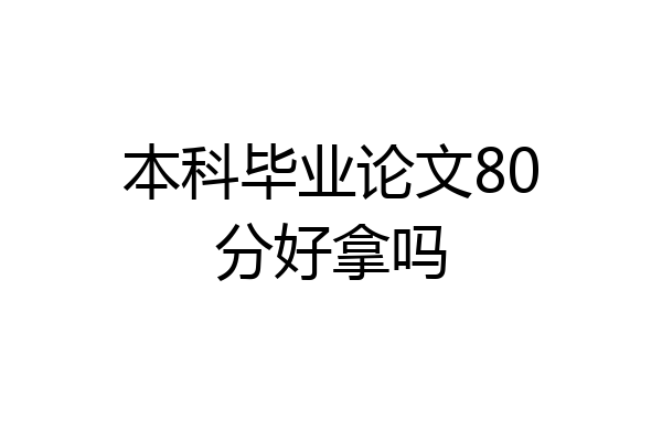本科毕业论文80分好拿吗