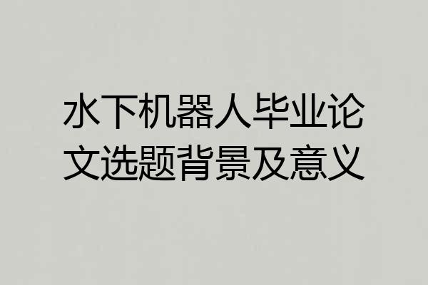 水下机器人毕业论文选题背景及意义