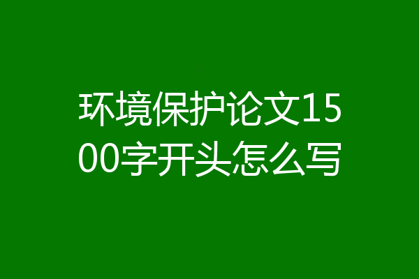 环境保护论文1500字开头怎么写