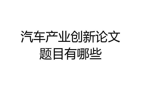 汽车产业创新论文题目有哪些