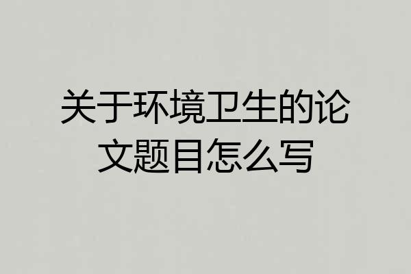 关于环境卫生的论文题目怎么写