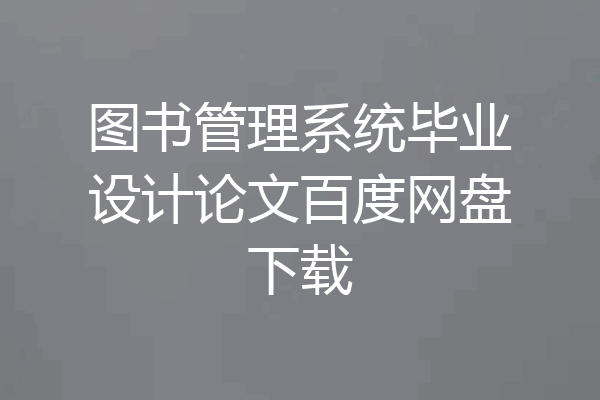 图书管理系统毕业设计论文百度网盘下载