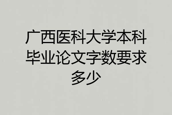 广西医科大学本科毕业论文字数要求多少