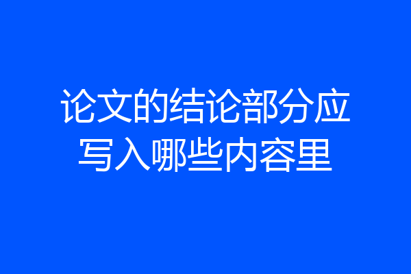 论文的结论部分应写入哪些内容里