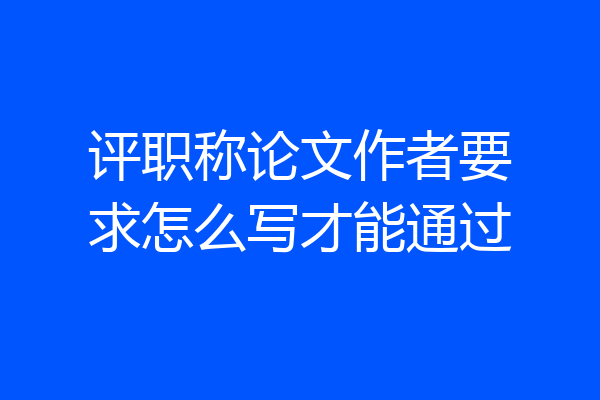 评职称论文作者要求怎么写才能通过