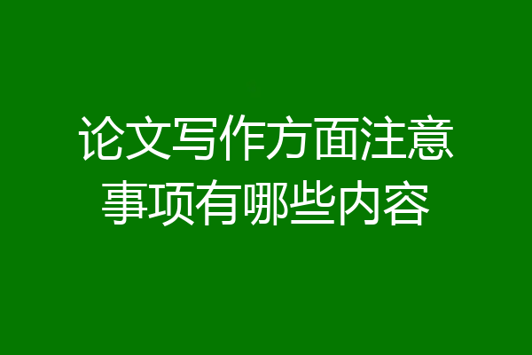 论文写作方面注意事项有哪些内容