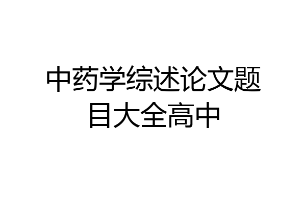 中药学综述论文题目大全高中