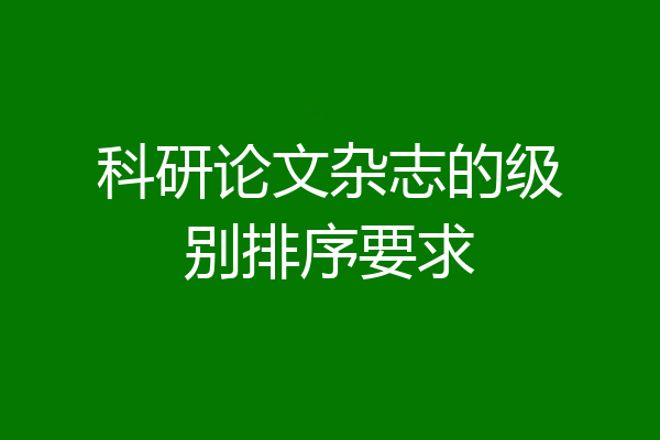 科研论文杂志的级别排序要求