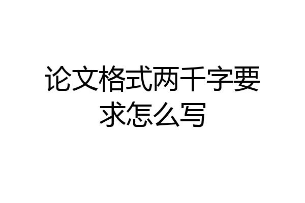 论文格式两千字要求怎么写