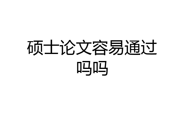 硕士论文容易通过吗吗