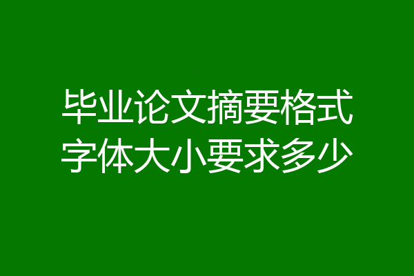 毕业论文摘要格式字体大小要求多少