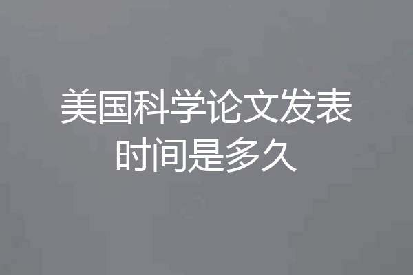 美国科学论文发表时间是多久