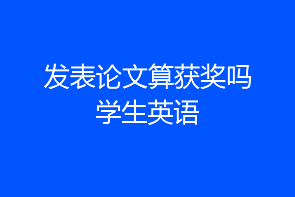 发表论文算获奖吗学生英语