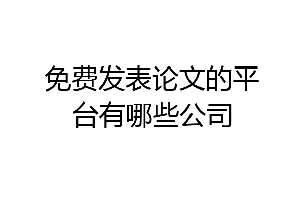 免费发表论文的平台有哪些公司