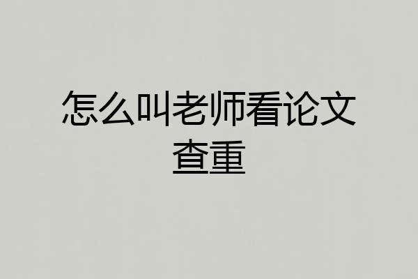 怎么叫老师看论文查重