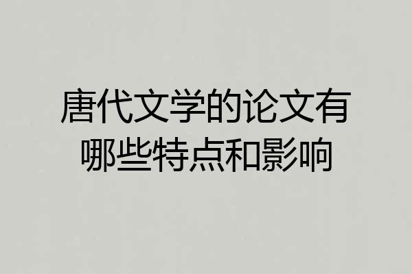 唐代文学的论文有哪些特点和影响