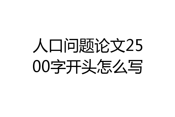 人口问题论文2500字开头怎么写