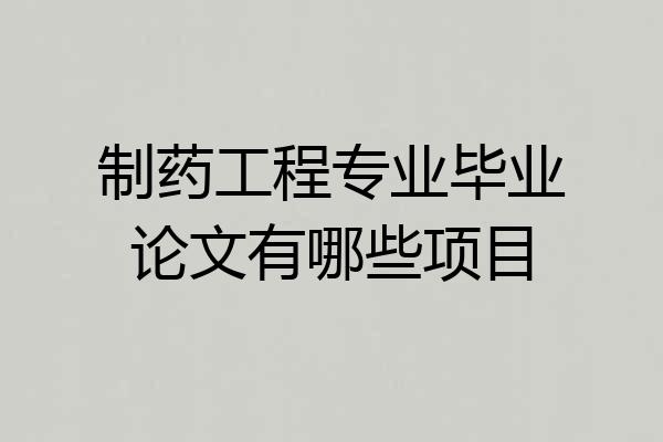 制药工程专业毕业论文有哪些项目