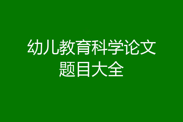 幼儿教育科学论文题目大全