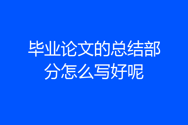毕业论文的总结部分怎么写好呢