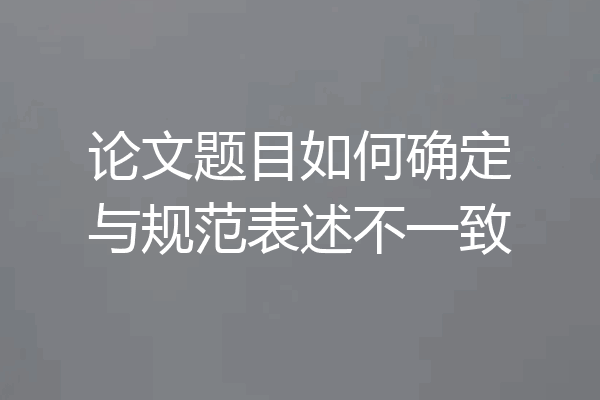 论文题目如何确定与规范表述不一致