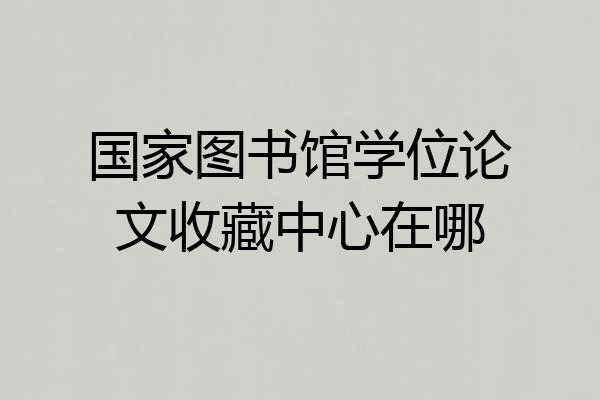 国家图书馆学位论文收藏中心在哪
