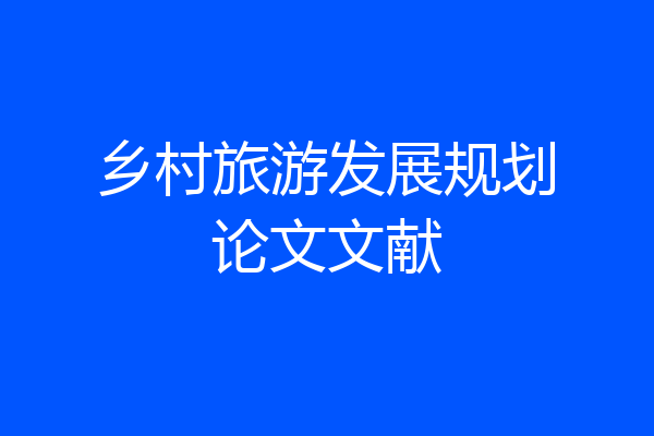 乡村旅游发展规划论文文献