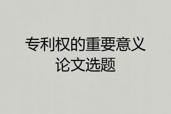 专利权的重要意义论文选题