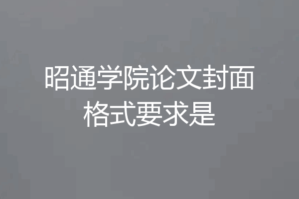 昭通学院论文封面格式要求是