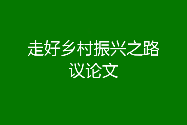 走好乡村振兴之路议论文