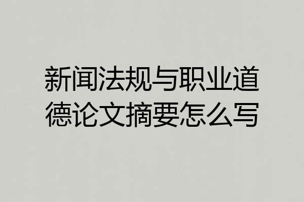 新闻法规与职业道德论文摘要怎么写