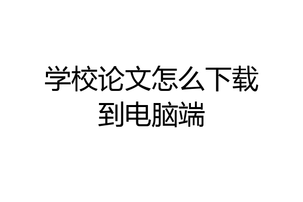 学校论文怎么下载到电脑端